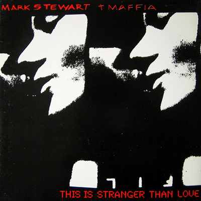 MARK STEWART + THE MAFFIA - This Is Stranger Than Love (1987)